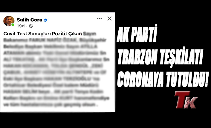 AK PARTİ TRABZON TEŞKİLATI CORONAYA TUTULDU!