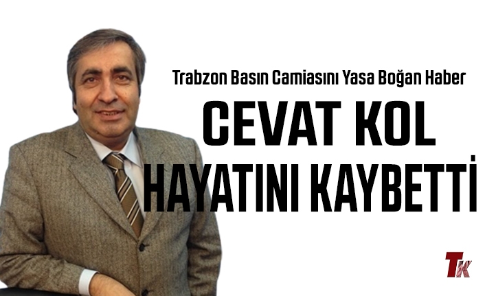 GAZETECİ CEVAT KOL HAYATINI KAYBETTİ