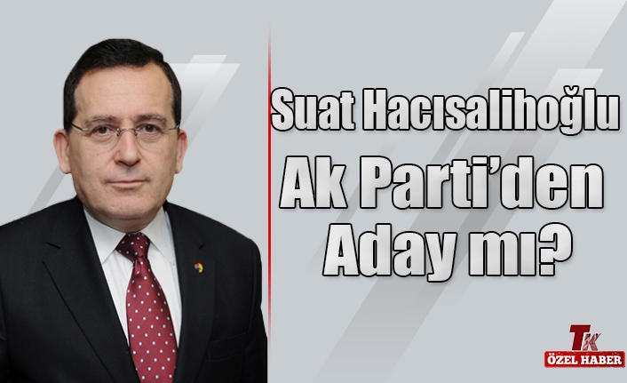 SUAT HACISALİHOĞLU AK PARTİ’DEN ADAY MI?