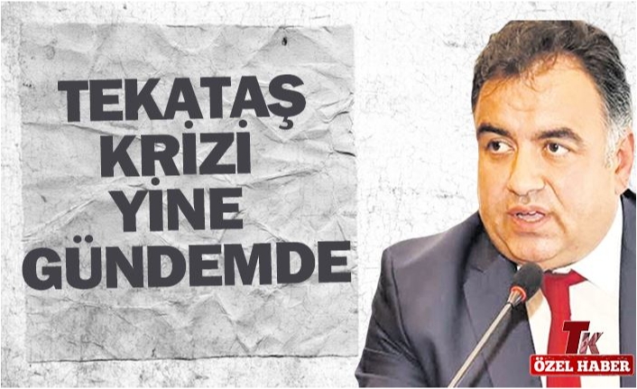 TEKATAŞ KRİZİ YİNE GÜNDEMDE