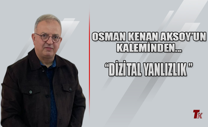 DİZİTAL YANLIZLIK