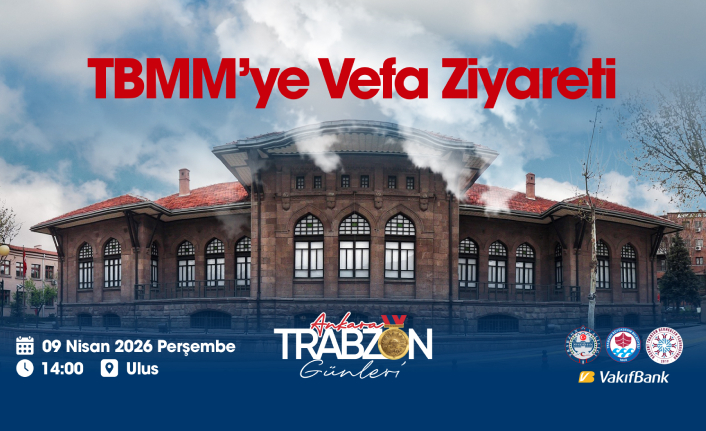 ANKARA TRABZON GÜNLERİ, TBMM’YE VEFA ZİYARETİ İLE BAŞLIYOR