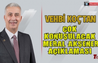 VEHBİ KOÇ'TAN ÇOK KONUŞULACAK MERAL AKŞENER AÇIKLAMASI