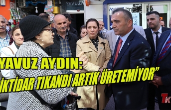 YAVUZ AYDIN: "İKTİDAR TIKANDI ARTIK ÜRETEMİYOR"