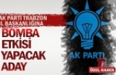 AK PARTİ TRABZON İL BAŞKANLIĞINA BOMBA ETKİSİ YAPACAK ADAY