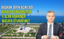 YOMRA BELEDİYE BAŞKANI BIYIK AÇIKLADI; AVRASYA ÜNİVERSİTESİ O ALAN HAKKINDA MASAYA OTURDU MU?
