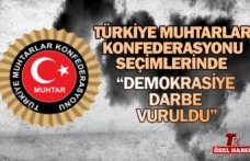 TÜRKİYE MUHTARLAR KONFEDERASYONU SEÇİMLERİNDE  “DEMOKRASİYE DARBE VURULDU”