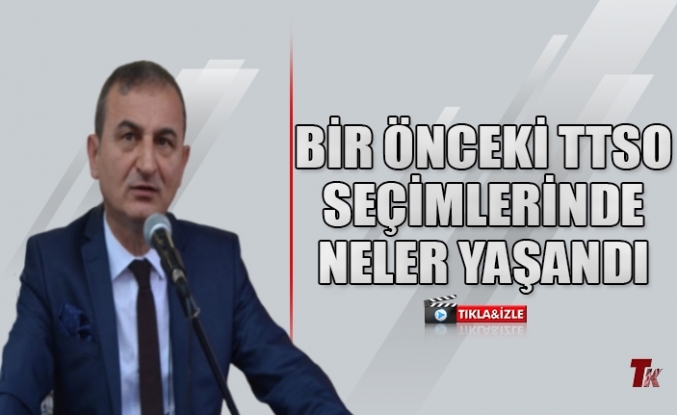 BİR ÖNCEKİ TTSO SEÇİMLERİNDE NELER YAŞANDI