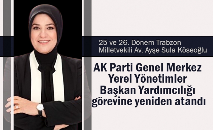 AV. AYŞE SULA KÖSEOĞLU, AK PARTİ GENEL MERKEZ YEREL YÖNETİMLER BAŞKAN YARDIMCILIĞI GÖREVİNE YENİDEN ATANDI