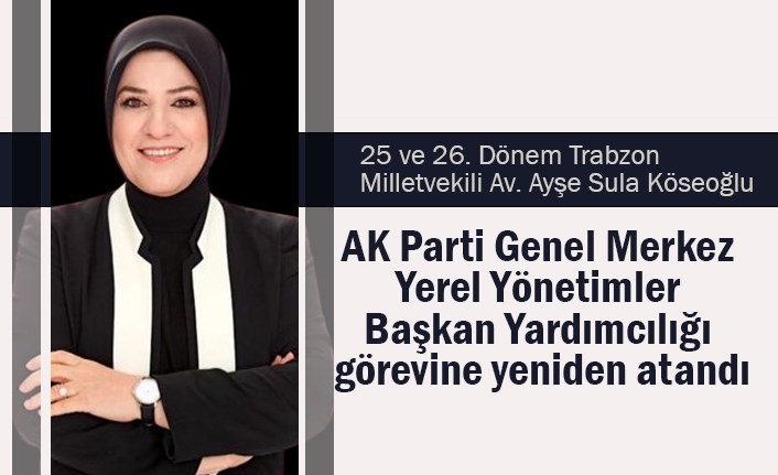 AV. AYŞE SULA KÖSEOĞLU, AK PARTİ GENEL MERKEZ YEREL YÖNETİMLER BAŞKAN YARDIMCILIĞI GÖREVİNE YENİDEN ATANDI