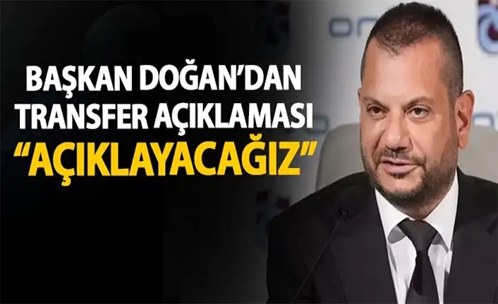 Başkan Ertuğrul Doğan’dan transfer müjdesi: “1 ya da 2 İsim Daha...”