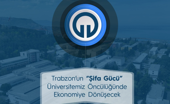 TRABZON'UN "ŞİFA GÜCÜ" KTÜ ÖNCÜLÜĞÜNDE EKONOMİYE DÖNÜŞECEK1