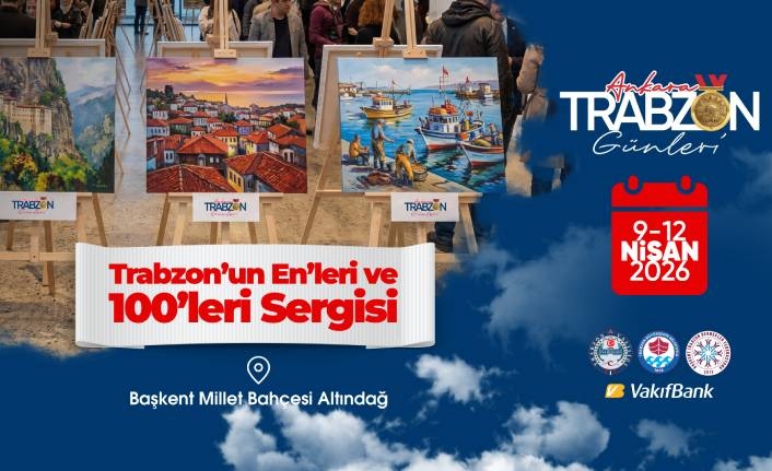TRABZON’UN EN’LERİ VE 100’LERİ BAŞKENT’TE SERGİLENİYOR